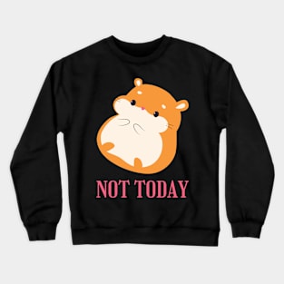 Lazy Hamster Nope not Today funny sarcastic messages sayings and quotes Crewneck Sweatshirt